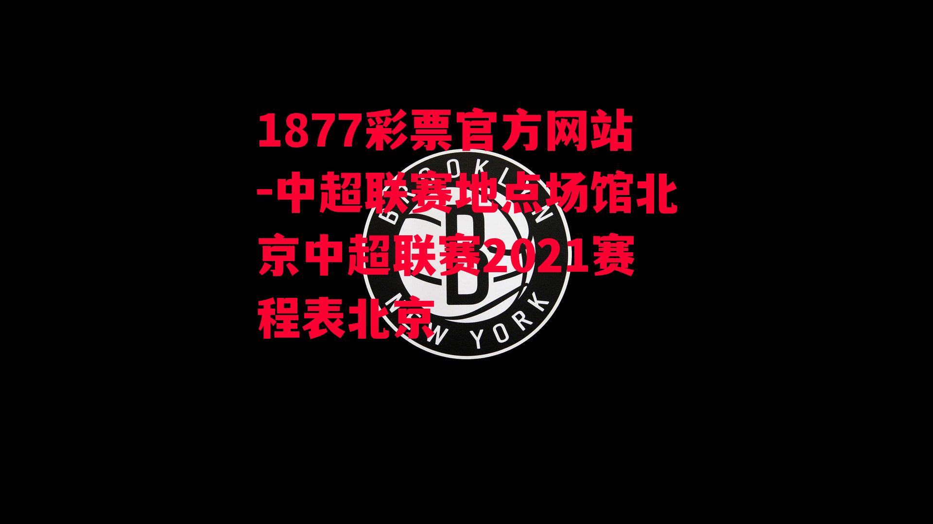 中超联赛地点场馆北京中超联赛2021赛程表北京